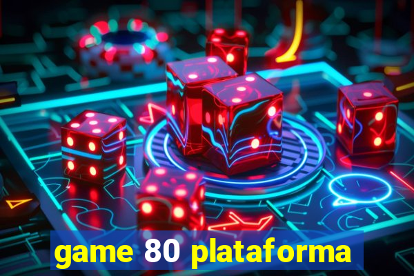 game 80 plataforma